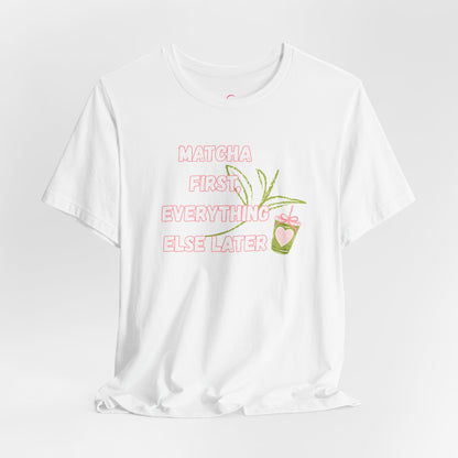 Matcha First, Everything Else Later T-Shirt