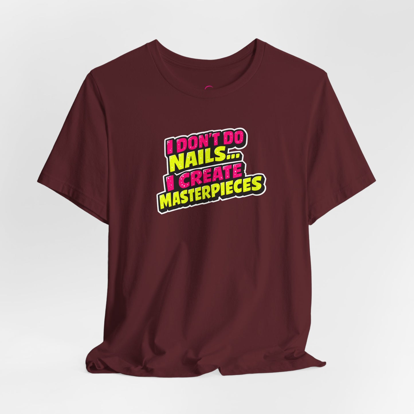 I don't do nails I create masterpieces T-shirt