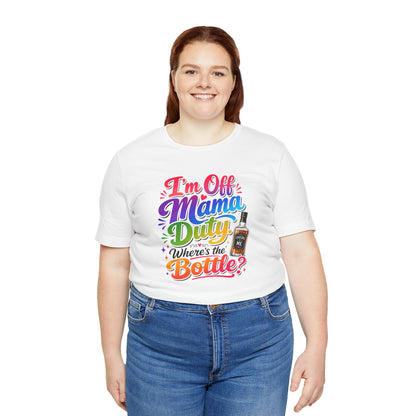 I'm off mama duty where's the bottle ? T-shirt