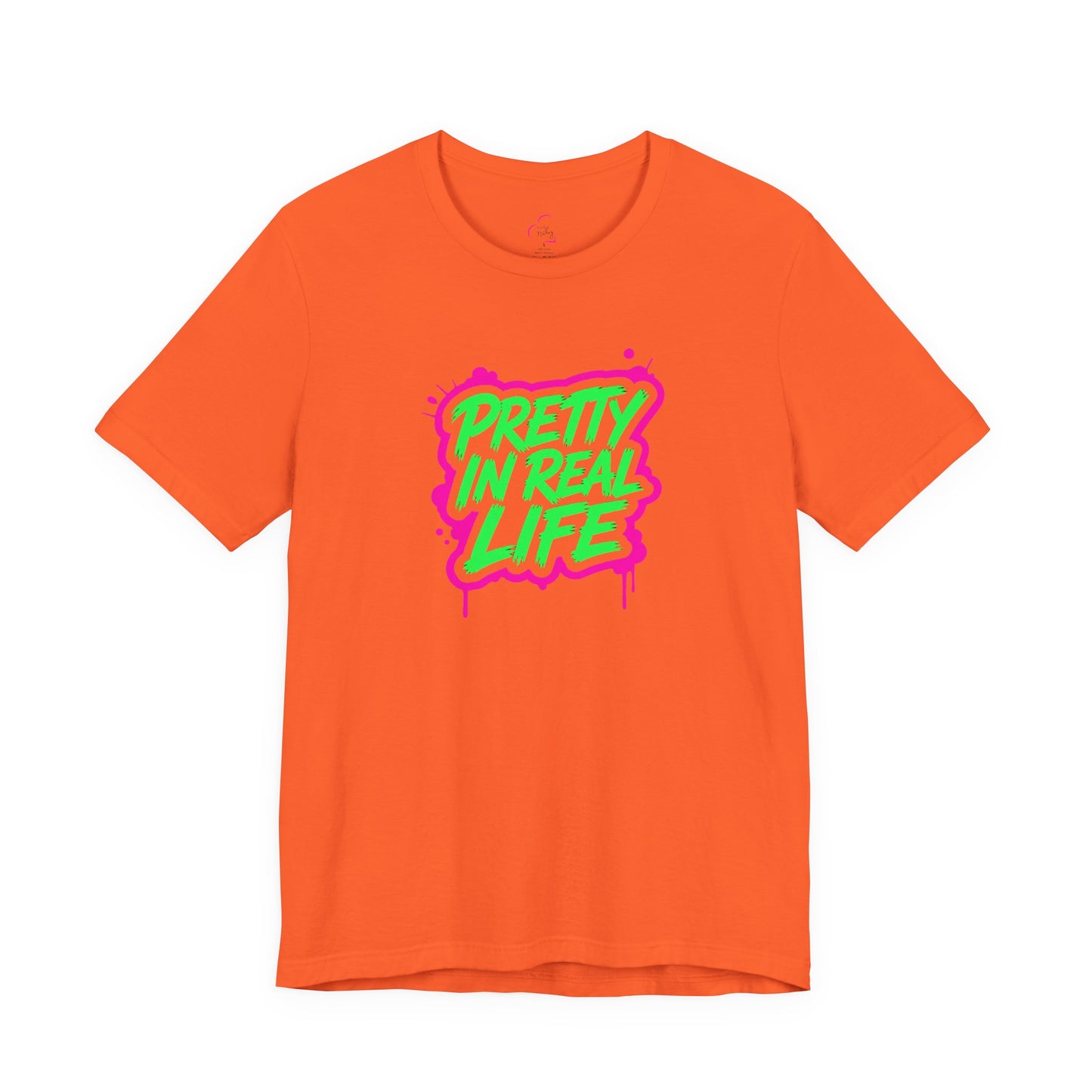 Pretty in real life T-shirt