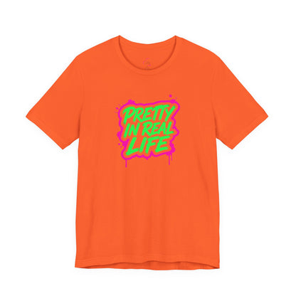 Pretty in real life T-shirt