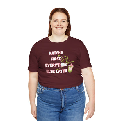 Matcha First, Everything Else Later T-Shirt