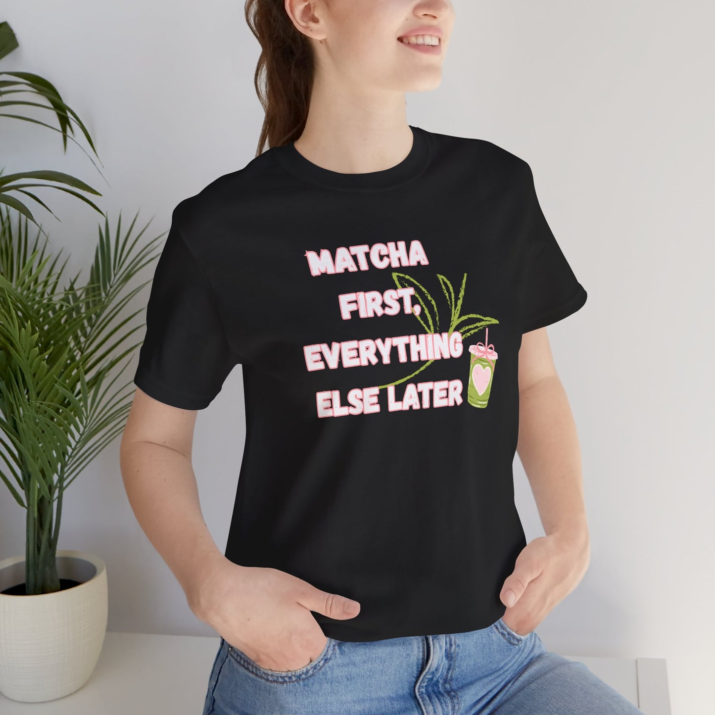 Matcha First, Everything Else Later T-Shirt