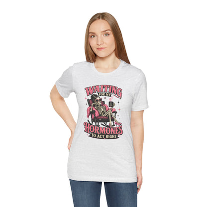 Waiting for my hormones to act right T-shirt