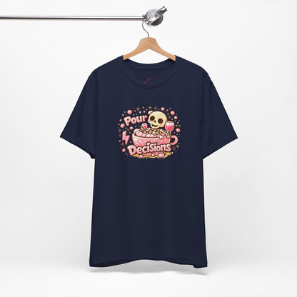 Pour decisions T-shirt