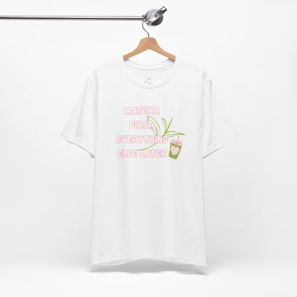 Matcha First, Everything Else Later T-Shirt