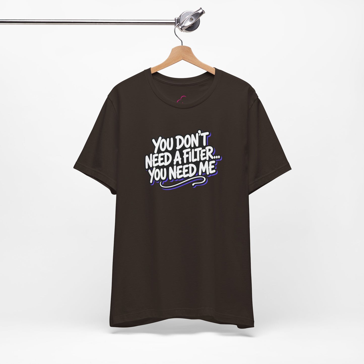 You don't need a filter you need me T-shirt