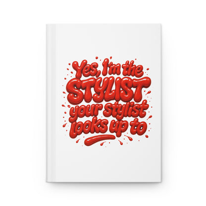 Yes, I'm the STYLIST your stylist looks up to Hardcover Journal