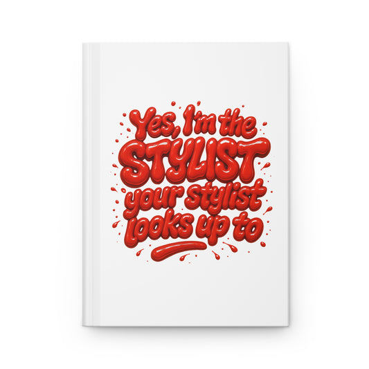 Yes, I'm the STYLIST your stylist looks up to Hardcover Journal