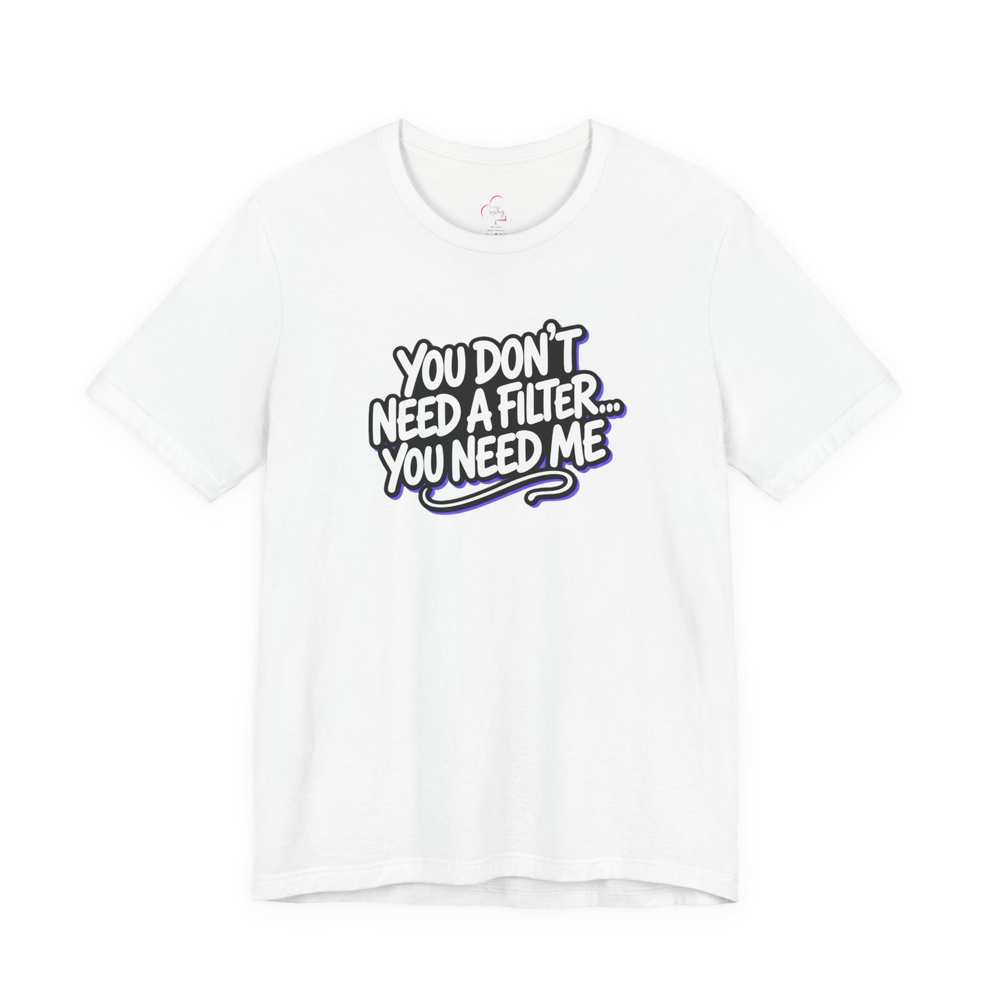 You don't need a filter you need me T-shirt