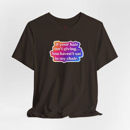 If you hair isn't giving you haven't sat in my chair. T-shirt