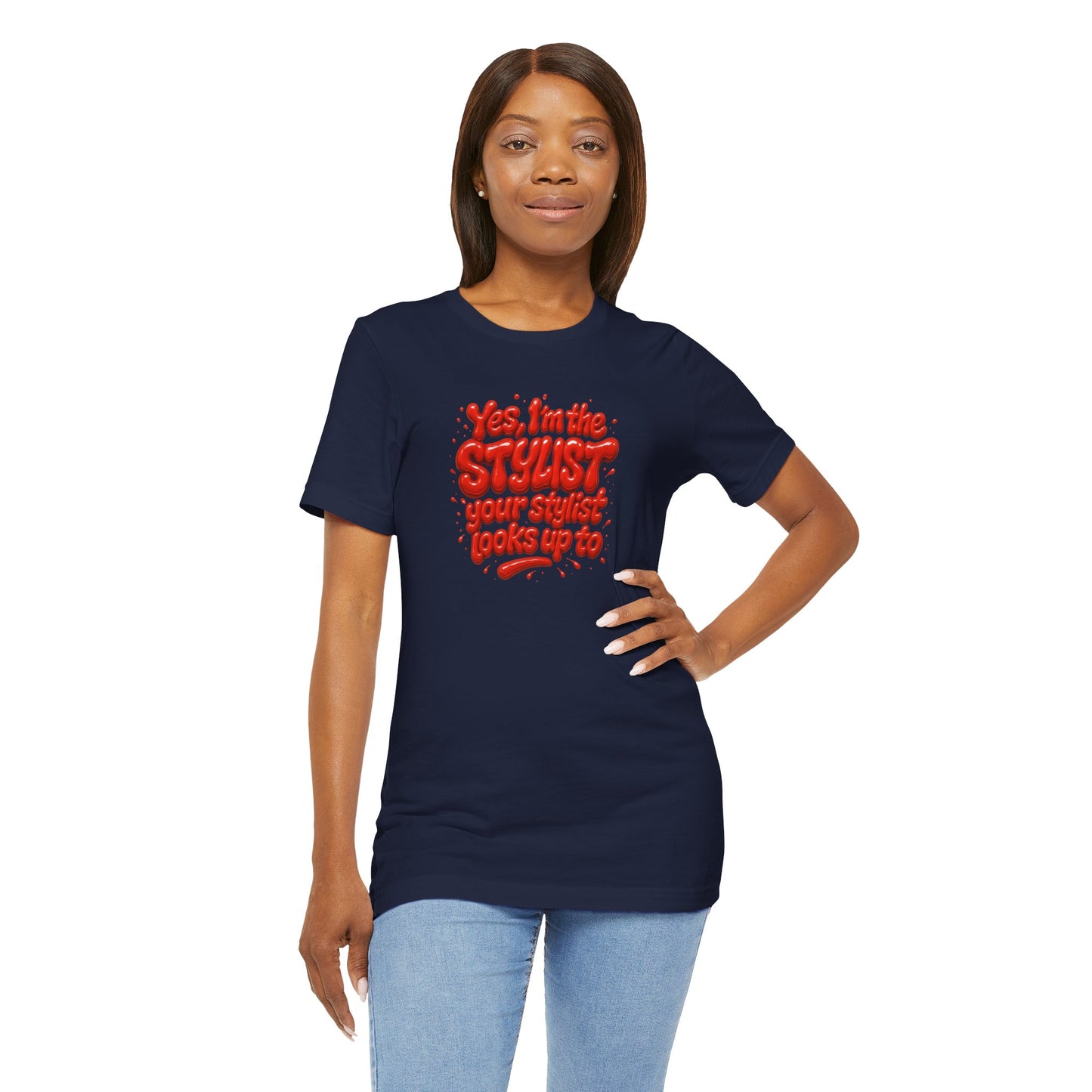 Yes, I'm the STYLIST your stylist looks up to T-shirt
