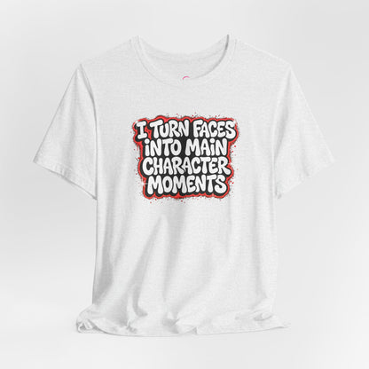 I turn faces into main character moments T-shirt