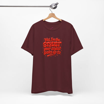 Yes, I'm the STYLIST your stylist looks up to T-shirt