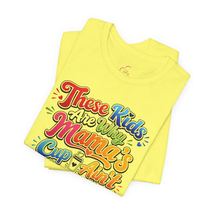 These kids are the reason mama's cup ain't empty T-shirt
