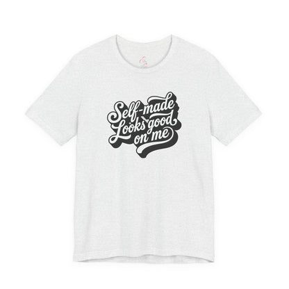 Self-made looks good on me T-shirt