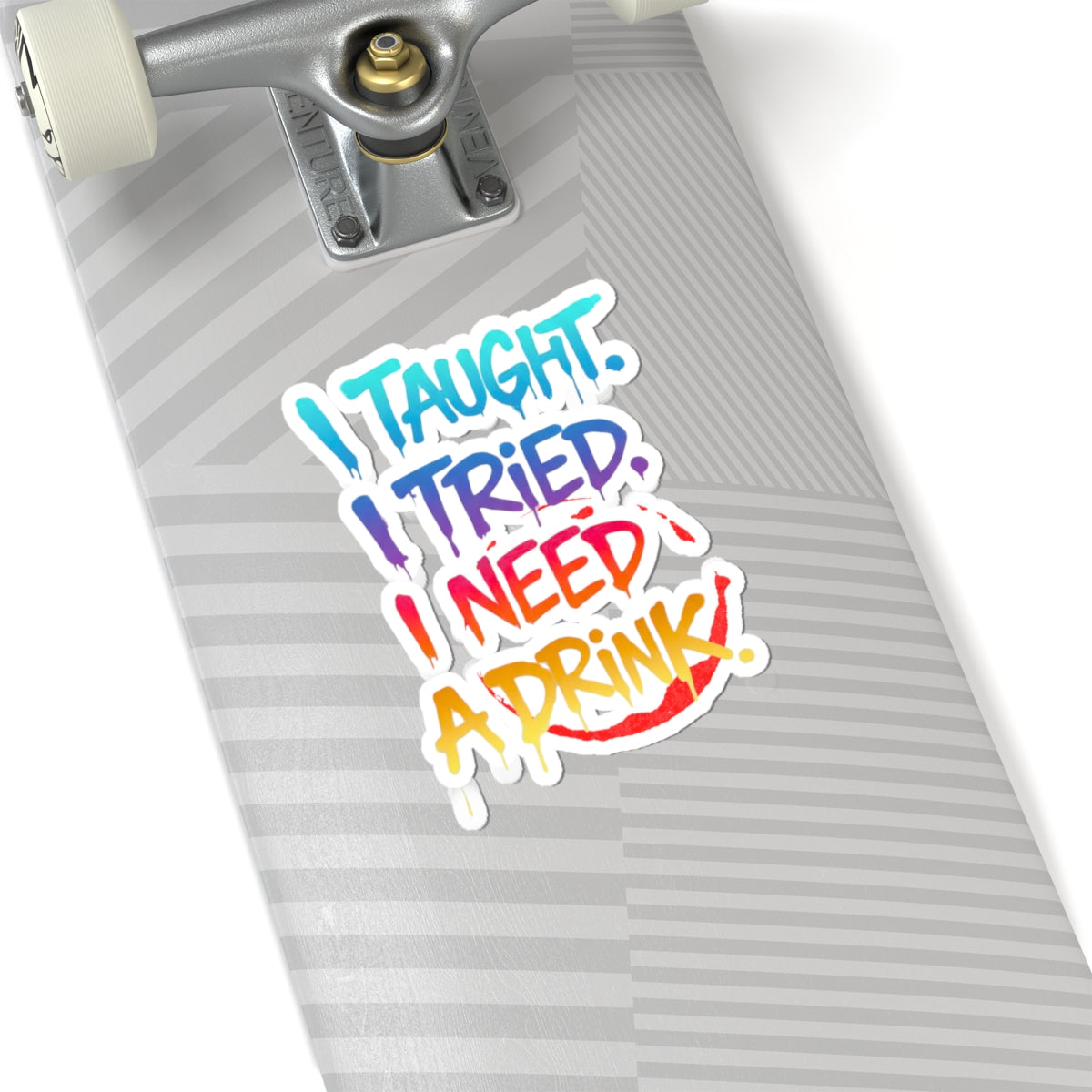 I taught. I tried. I need a drink Sticker