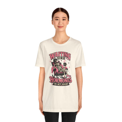 Waiting for my hormones to act right T-shirt