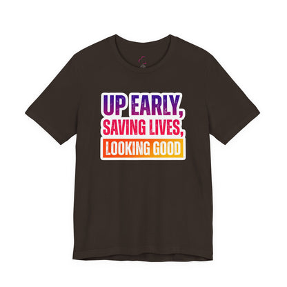 Up early, saving lives, looking good T-shirt