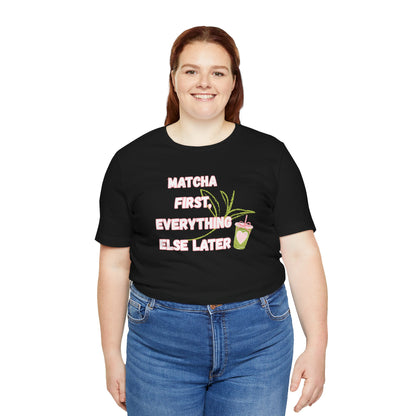 Matcha First, Everything Else Later T-Shirt