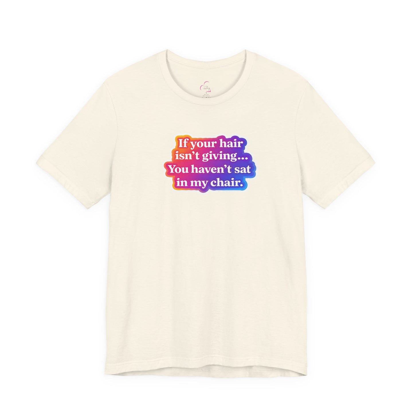 If you hair isn't giving you haven't sat in my chair. T-shirt