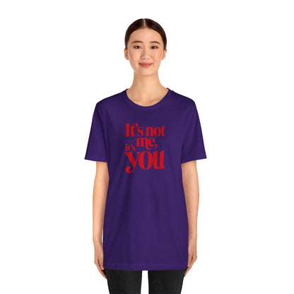 It's not me, it's you T-shirt