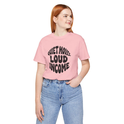 Quiet moves. Loud income T-shirt
