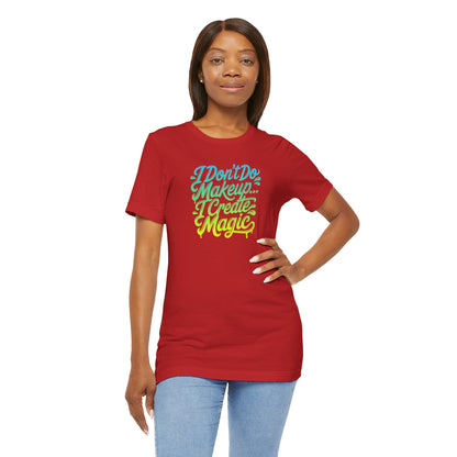 I don't do make up I create magic T-shirt