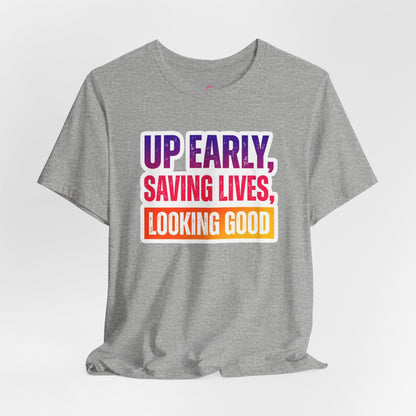 Up early, saving lives, looking good T-shirt