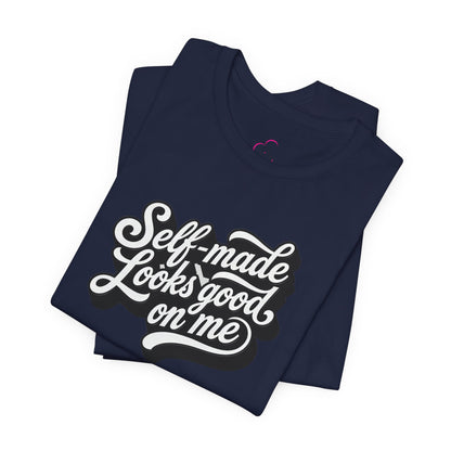 Self-made looks good on me T-shirt