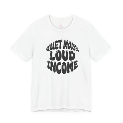 Quiet moves. Loud income T-shirt
