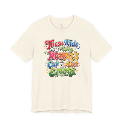 These kids are the reason mama's cup ain't empty T-shirt