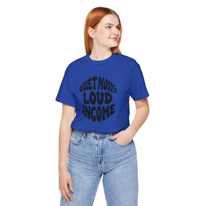 Quiet moves. Loud income T-shirt