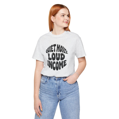 Quiet moves. Loud income T-shirt