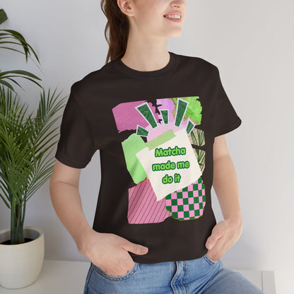 Matcha made me do it T-shirt