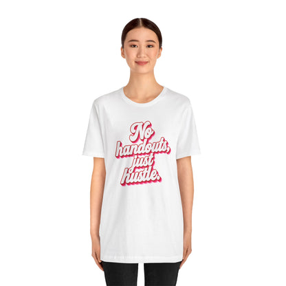 No handouts, just hustle. T-shirt
