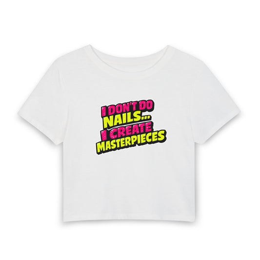 I don't do nails I create masterpieces Crop Tee