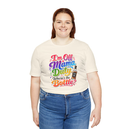 I'm off mama duty where's the bottle ? T-shirt