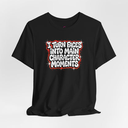 I turn faces into main character moments T-shirt