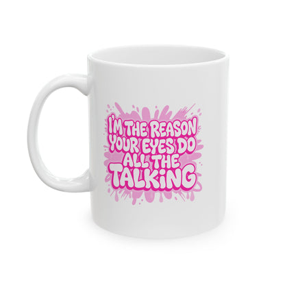 I'm the reason your eyes do all the talking Mug