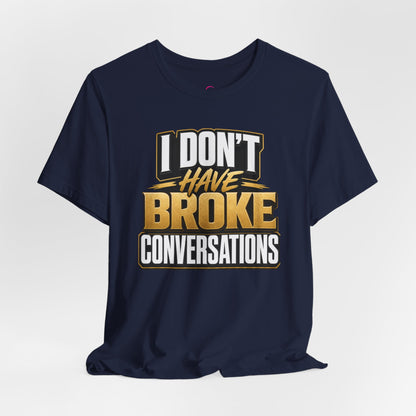 I don't have broke conversations T-shirt