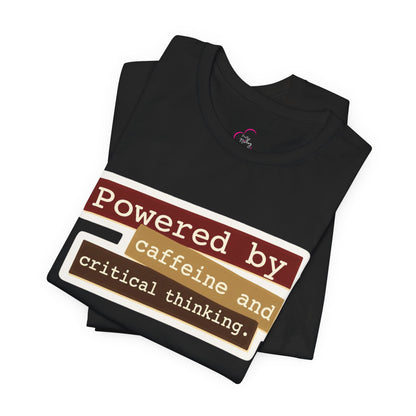 Powered by caffeine and critical thinking T-shirt