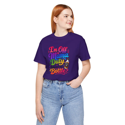 I'm off mama duty where's the bottle ? T-shirt