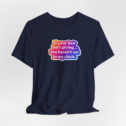 If you hair isn't giving you haven't sat in my chair. T-shirt