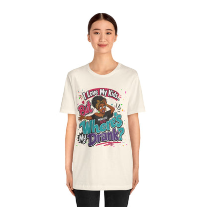 I love my kids but where's my drank? T-shirt