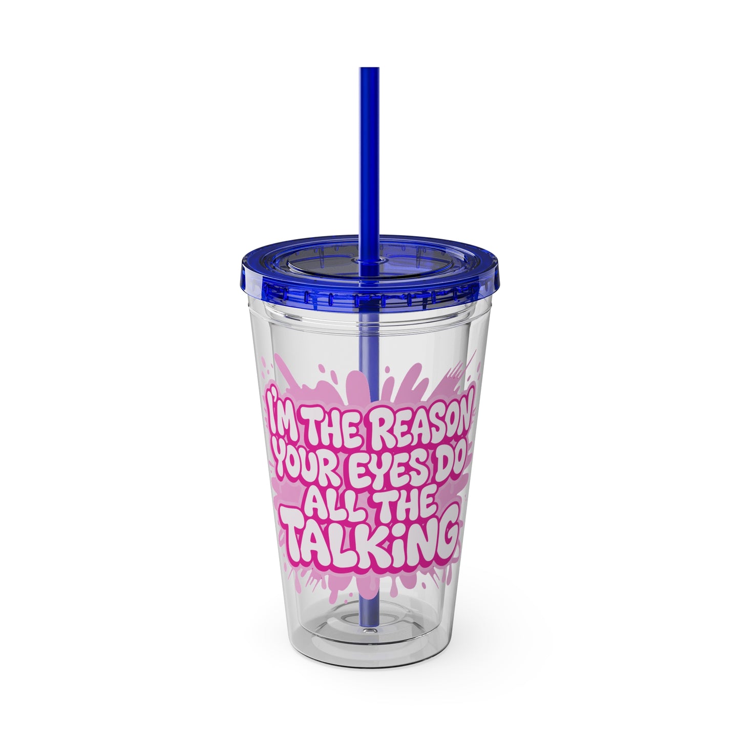 I'm the reason your eyes do all the talking Clear Insulated Cup