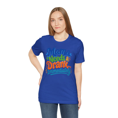 Mama needs a drank immediately T-shirt