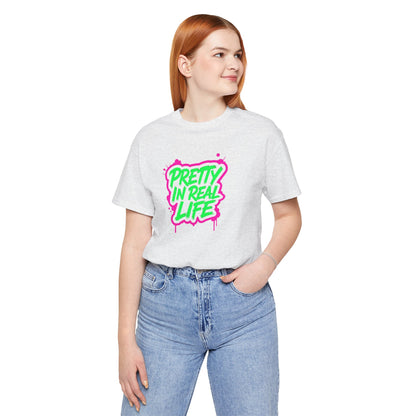 Pretty in real life T-shirt