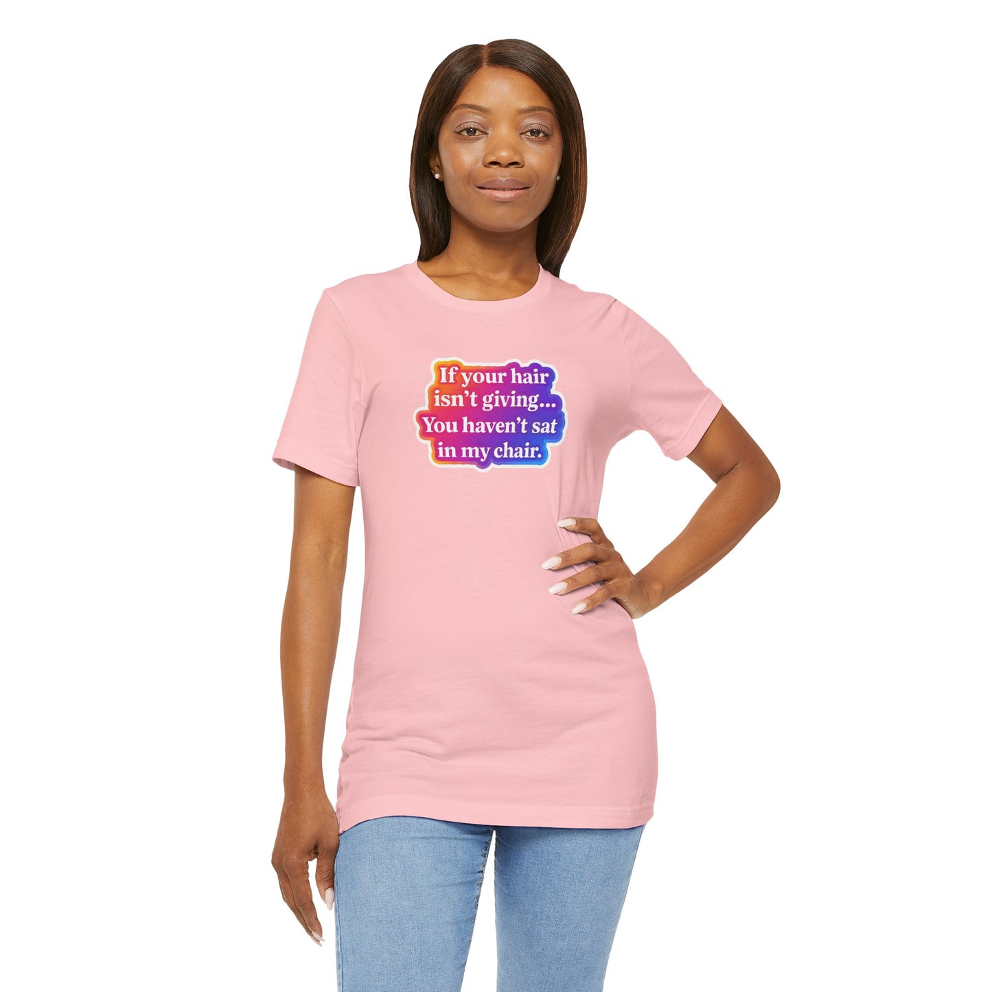 If you hair isn't giving you haven't sat in my chair. T-shirt