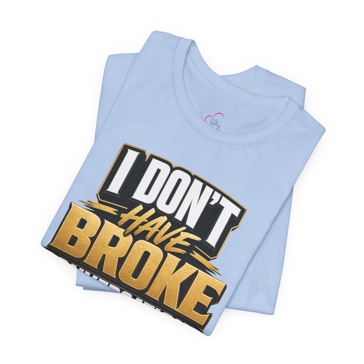 I don't have broke conversations T-shirt